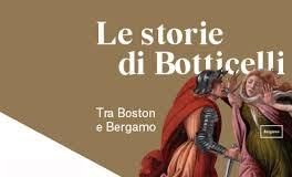 Le storie di Botticelli. Tra Boston e Bergamo Le storie di Botticelli. Tra Boston e Bergamo