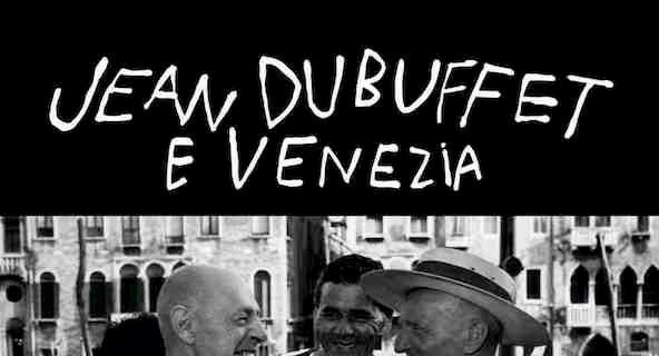 Jean Dubuffet e Venezia Jean Dubuffet e Venezia