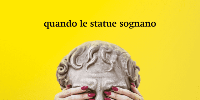 Quando le statue sognano, frammenti da un museo in transito Quando le statue sognano, frammenti da un museo in transito