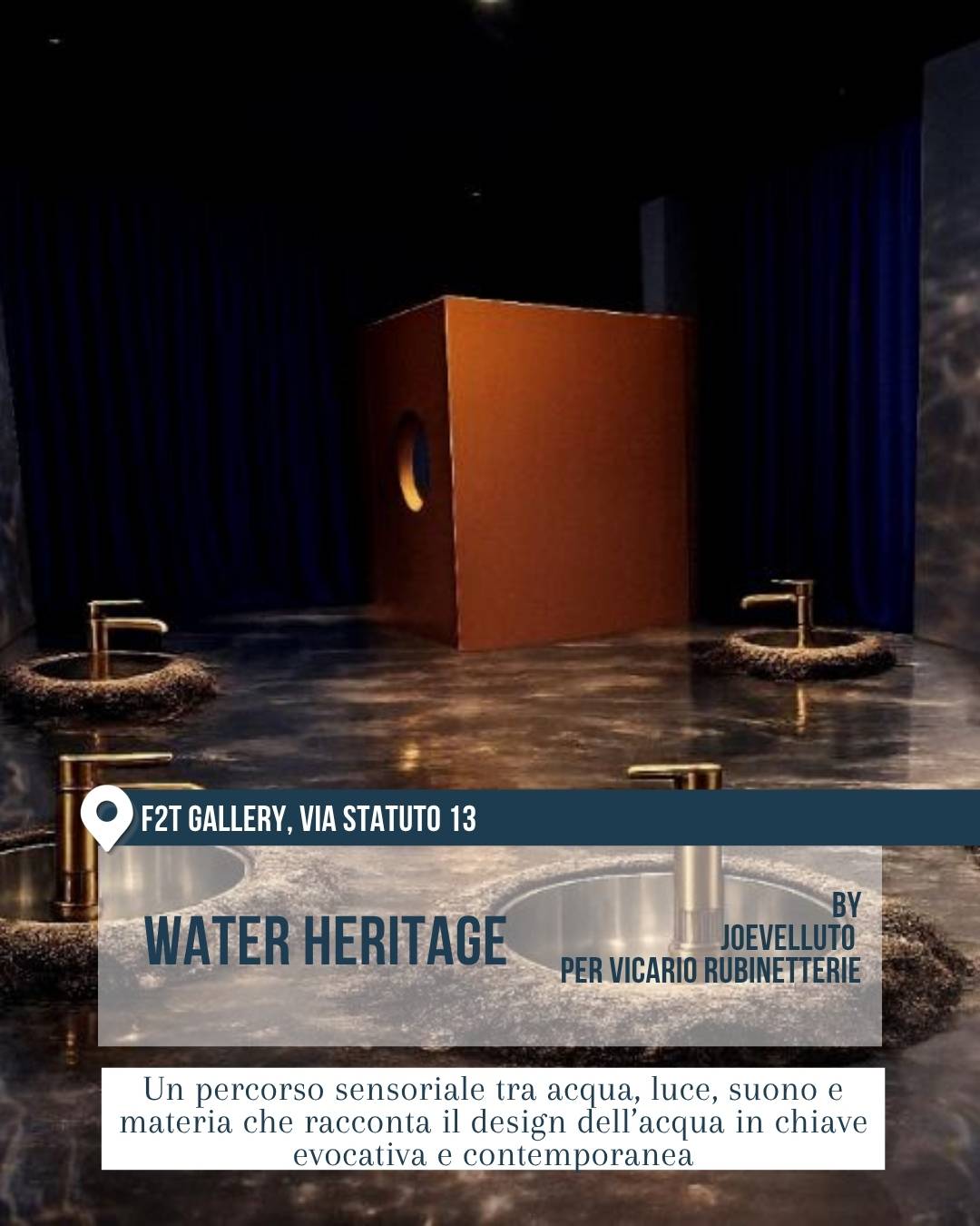 Fuorisalone 2026 a Milano: installazione “Water Heritage” alla F2T Gallery, via Statuto 13, di JoeVelluto per Vicario Rubinetterie. Ambiente scuro e teatrale con superfici riflettenti, rubinetti dorati e una struttura geometrica centrale color ruggine. Il progetto racconta il design dell’acqua attraverso un percorso sensoriale fatto di luce, suono e materia.