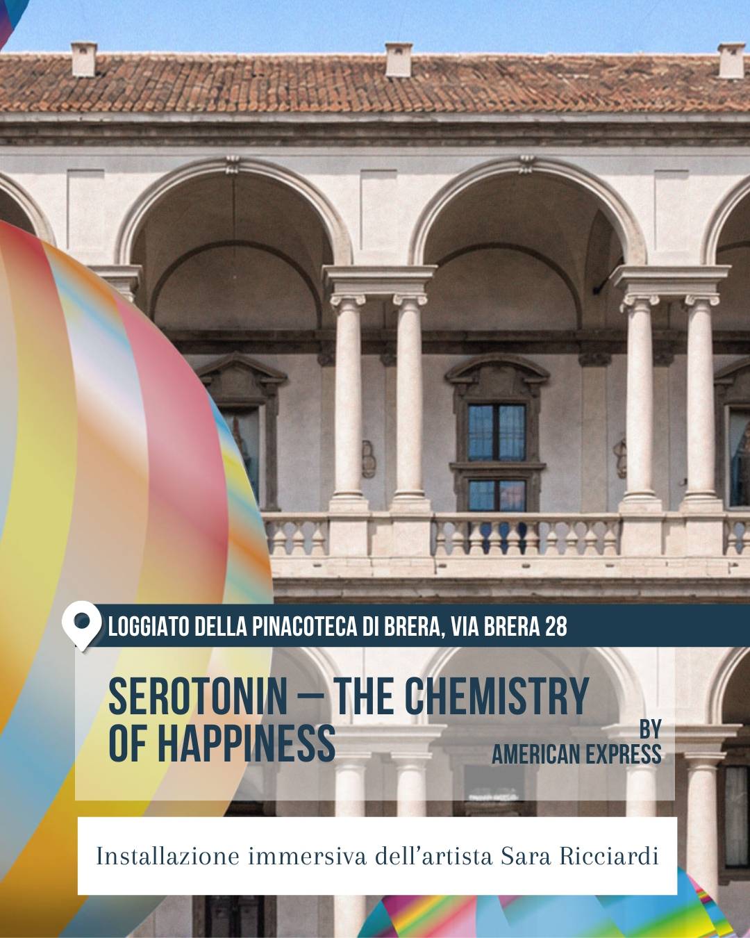 Fuorisalone 2026, Brera Design District: installazione “Serotonin – The Chemistry of Happiness” al Loggiato della Pinacoteca di Brera, via Brera 28, by American Express. Grande elemento scultoreo iridescente e colorato in uno spazio storico con colonne e loggiato. Installazione immersiva dell’artista Sara Ricciardi.