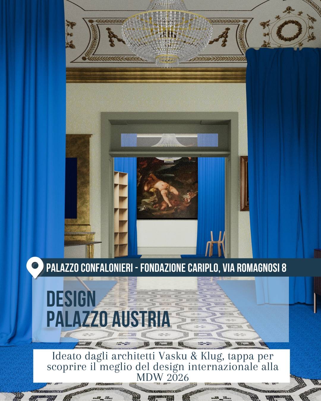 Fuorisalone 2026 a Milano: “Design Palazzo Austria” a Palazzo Confalonieri – Fondazione Cariplo, via Romagnosi 8. Interno scenografico con tende blu intense, pavimento decorato e lampadario classico. Progetto degli architetti Vasku & Klug per scoprire il meglio del design internazionale durante la Milano Design Week 2026.