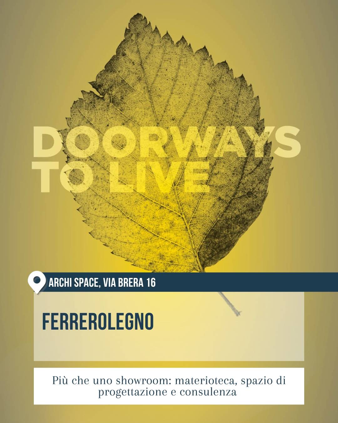 FerreroLegno all’Archi Space di via Brera 16 a Milano durante il Fuorisalone 2026. L’immagine è una grafica con una grande foglia gialla su fondo giallo e la scritta Doorways to Live, usata per raccontare uno spazio che è insieme materioteca, luogo di progettazione e consulenza.